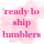 READY TO SHIP TUMBLERS